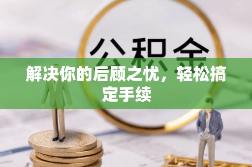 陆河解决你的后顾之忧，轻松搞定手续