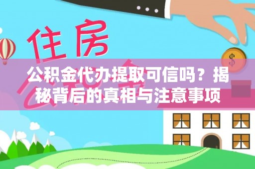 陆河公积金代办提取可信吗？揭秘背后的真相与注意事项