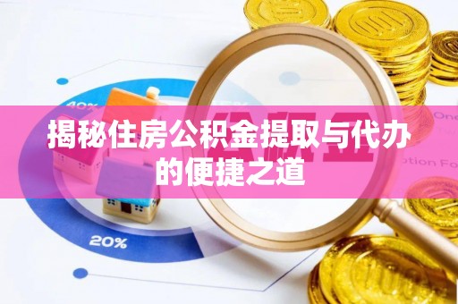 陆河揭秘住房公积金提取与代办的便捷之道