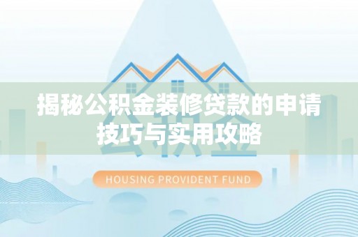 陆河揭秘公积金装修贷款的申请技巧与实用攻略