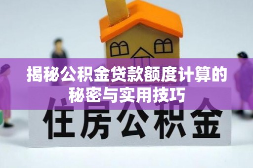 陆河揭秘公积金贷款额度计算的秘密与实用技巧