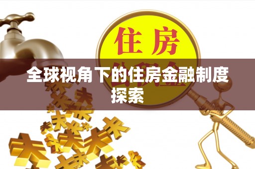 陆河全球视角下的住房金融制度探索
